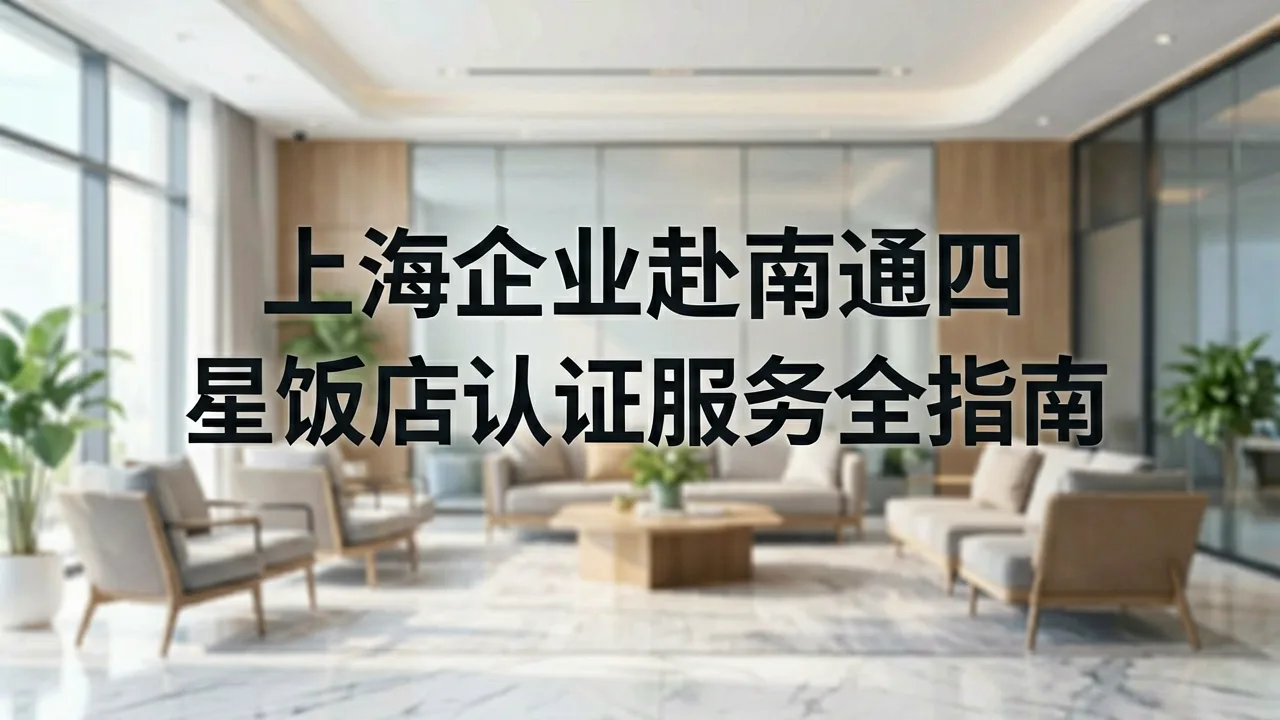 上海企业赴南通四星饭店认证服务全指南